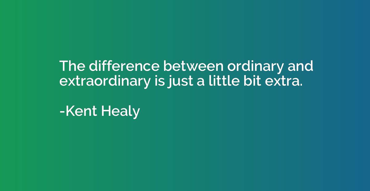 The difference between ordinary and extraordinary is just a 