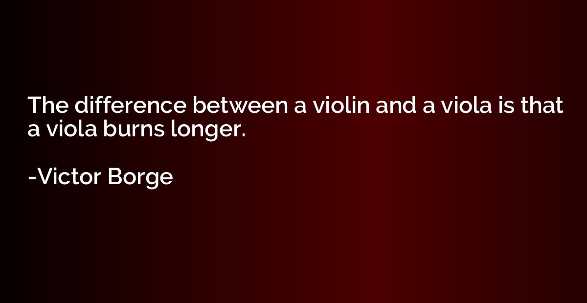 The difference between a violin and a viola is that a viola 