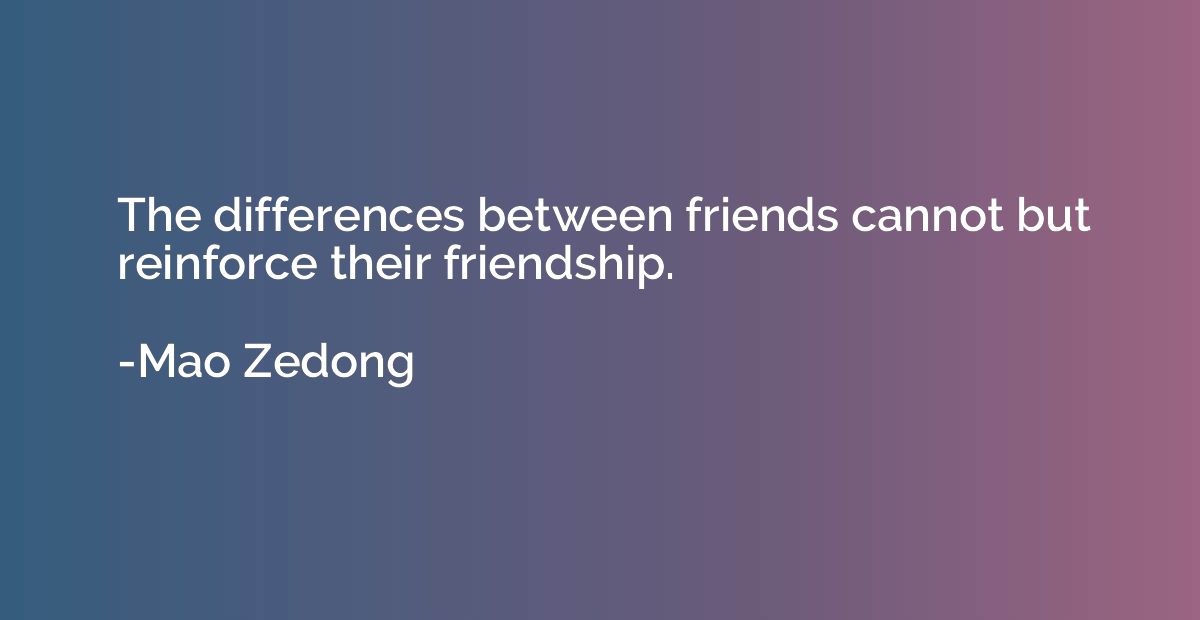 The differences between friends cannot but reinforce their f