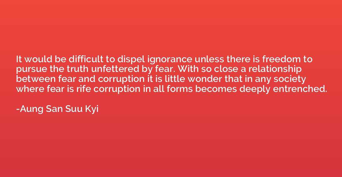 It would be difficult to dispel ignorance unless there is fr