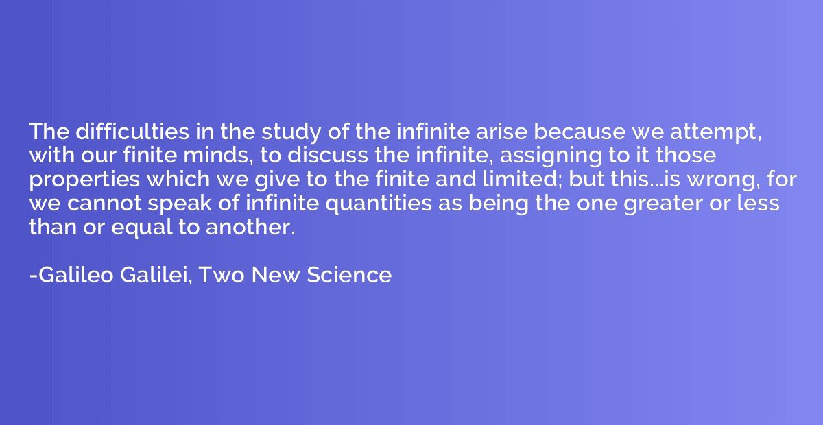 The difficulties in the study of the infinite arise because 