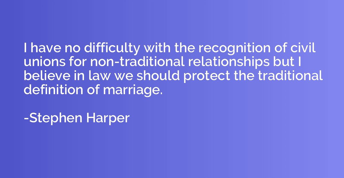 I have no difficulty with the recognition of civil unions fo