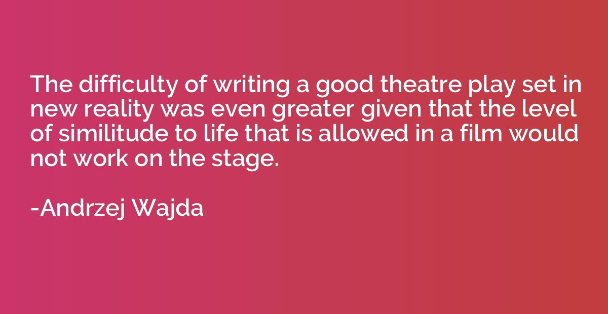 The difficulty of writing a good theatre play set in new rea