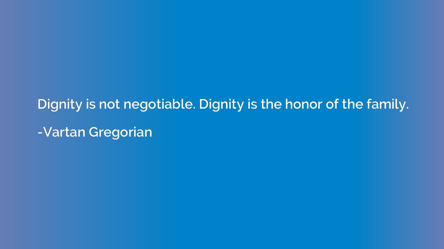 Dignity is not negotiable. Dignity is the honor of the famil