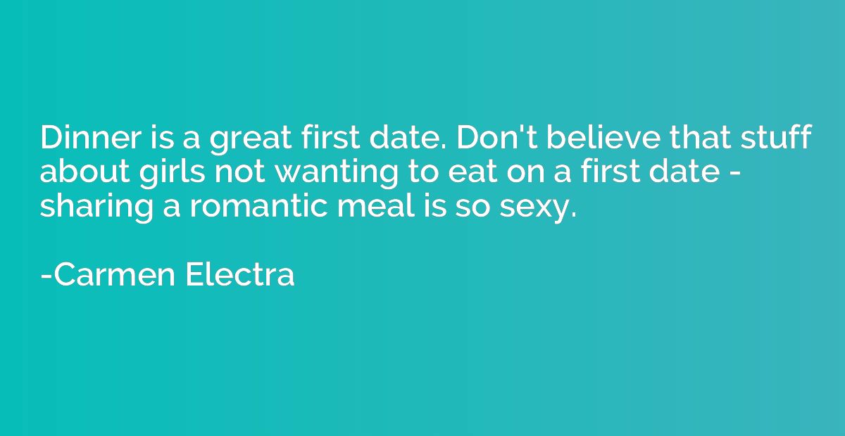 Dinner is a great first date. Don't believe that stuff about