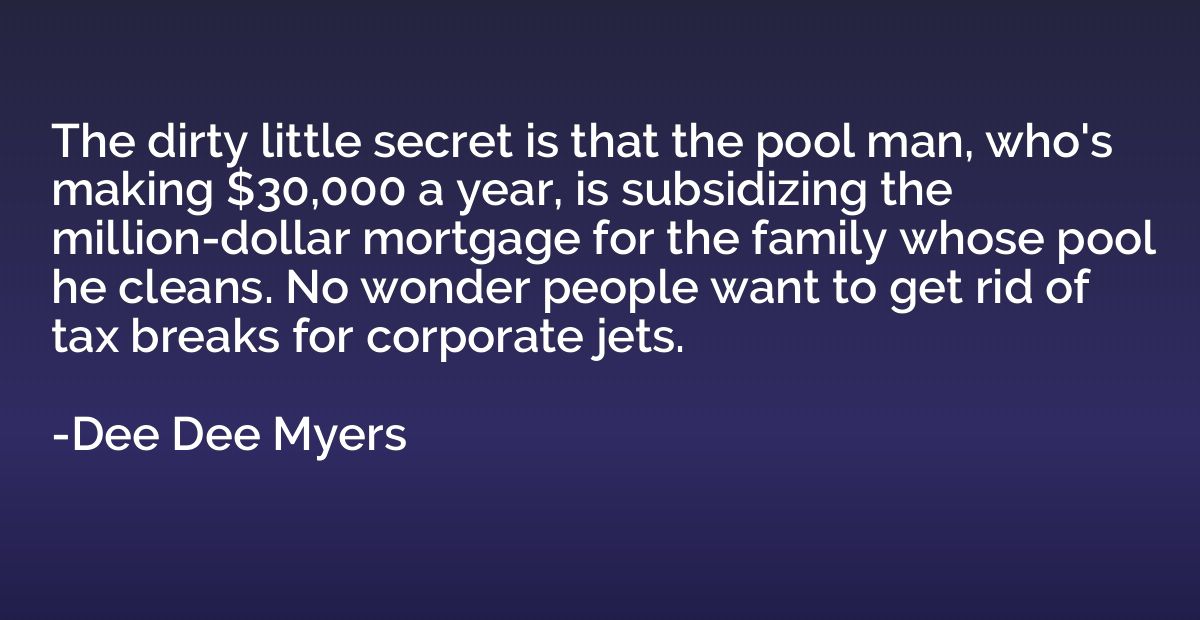 The dirty little secret is that the pool man, who's making $