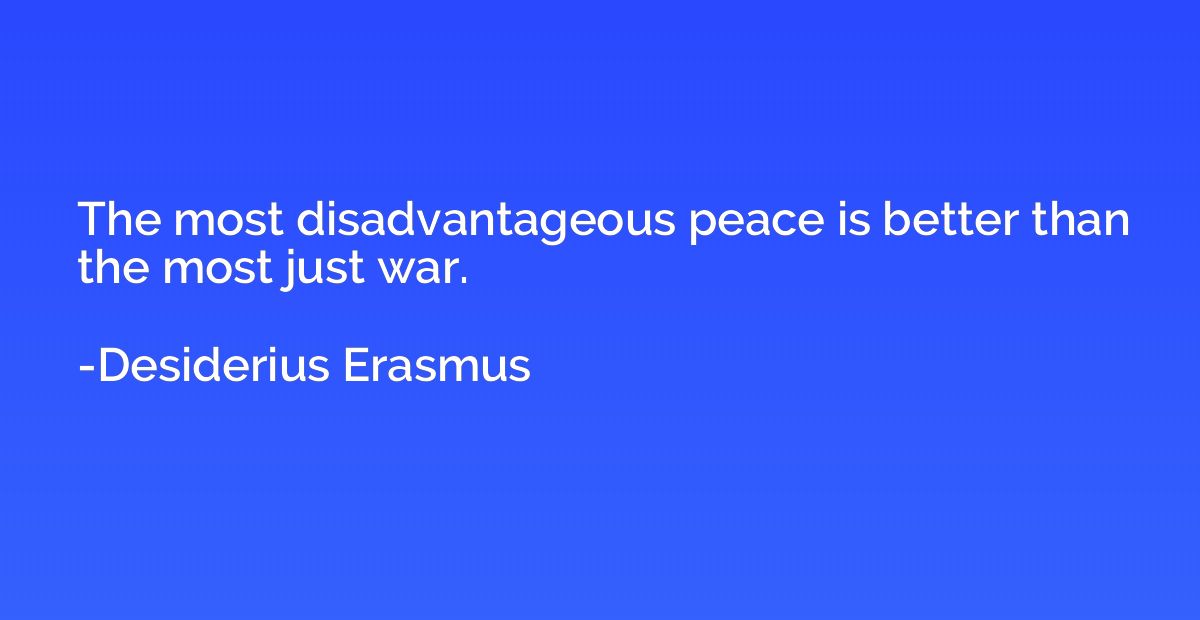 The most disadvantageous peace is better than the most just 