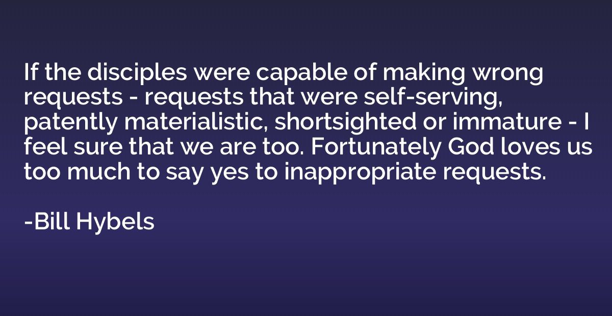 If the disciples were capable of making wrong requests - req