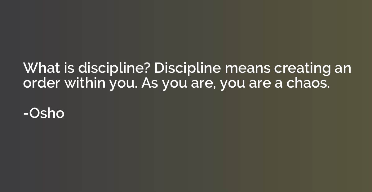 What is discipline? Discipline means creating an order withi