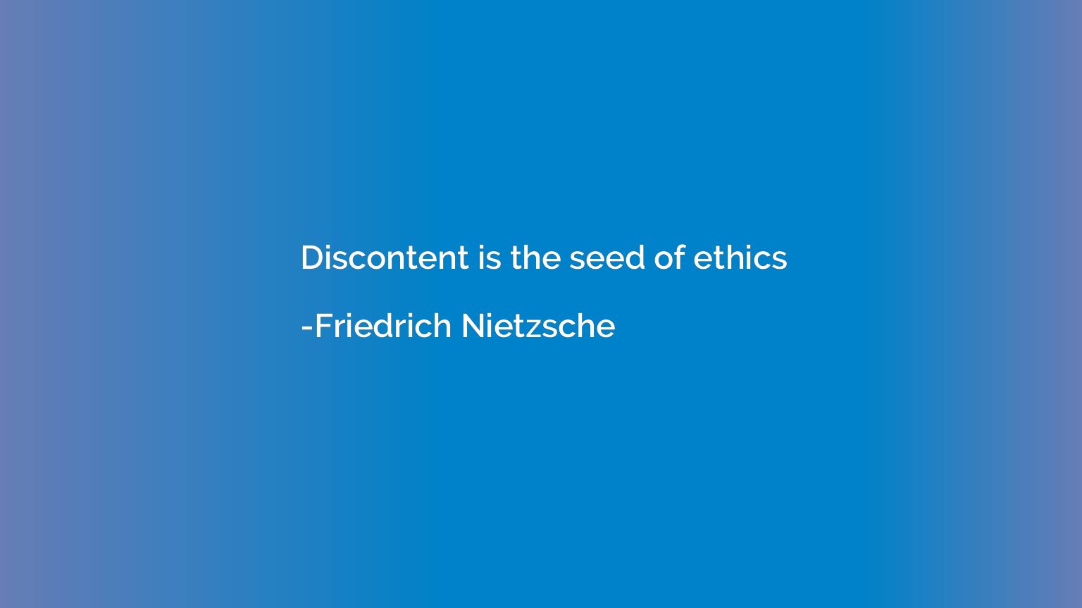 Discontent is the seed of ethics