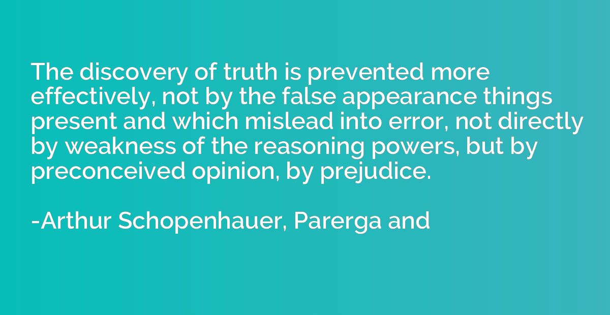 The discovery of truth is prevented more effectively, not by