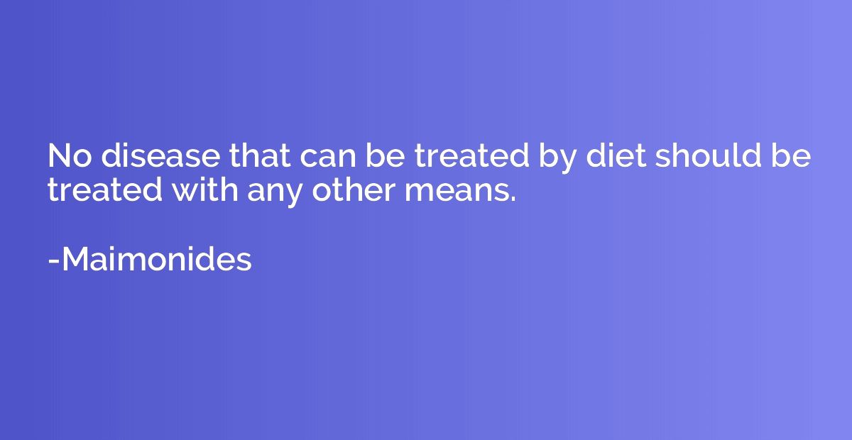 No disease that can be treated by diet should be treated wit