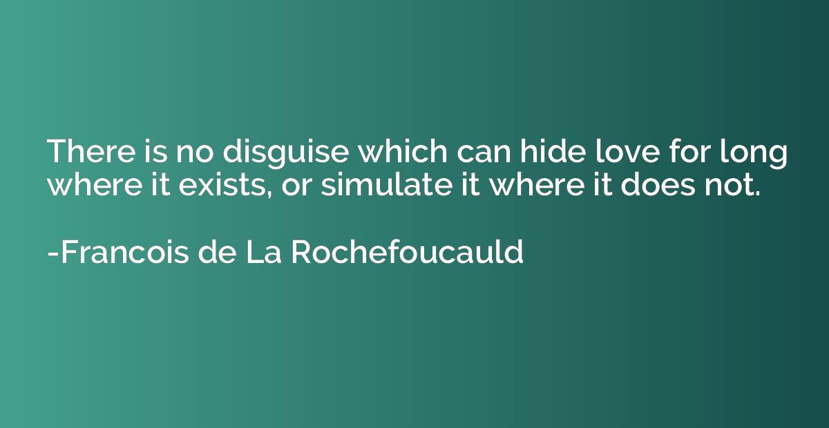 There is no disguise which can hide love for long where it e