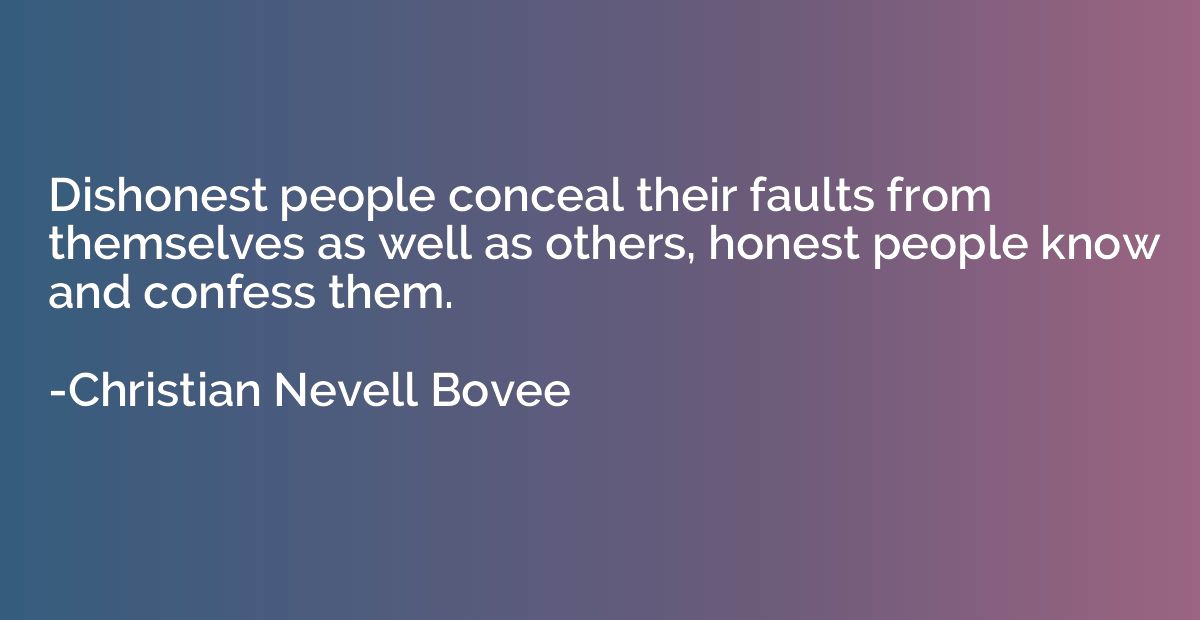 Dishonest people conceal their faults from themselves as wel