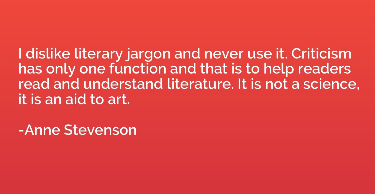 I dislike literary jargon and never use it. Criticism has on