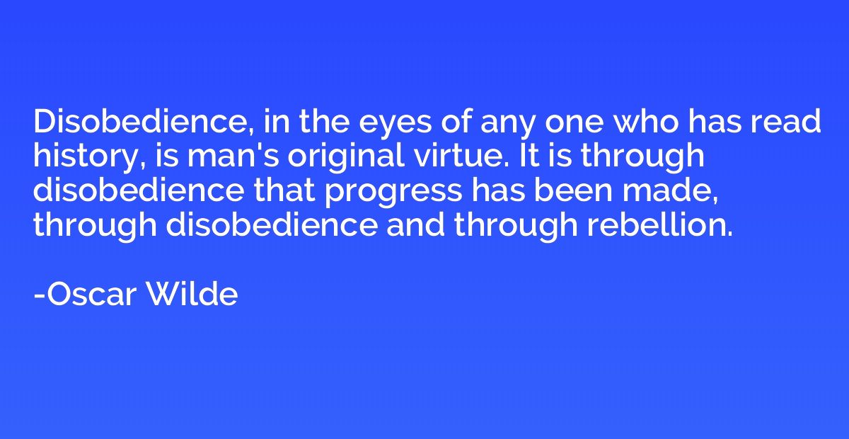 Disobedience, in the eyes of any one who has read history, i