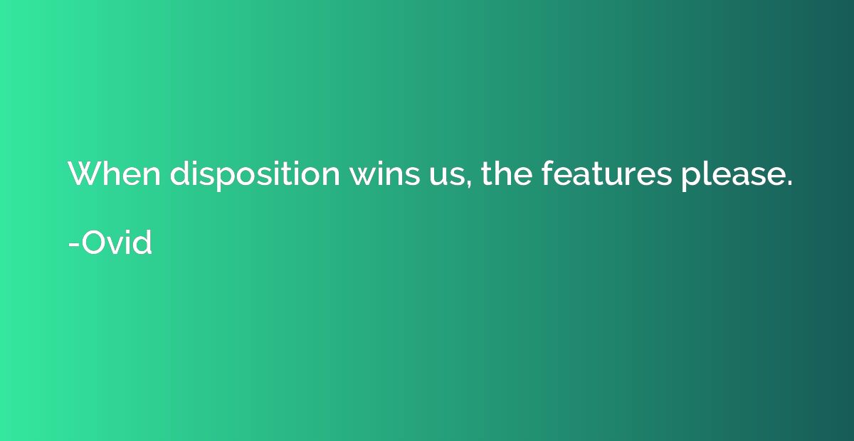 When disposition wins us, the features please.