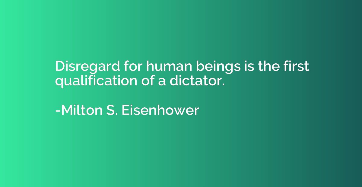 Disregard for human beings is the first qualification of a d