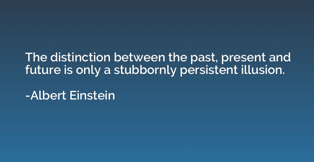 The distinction between the past, present and future is only