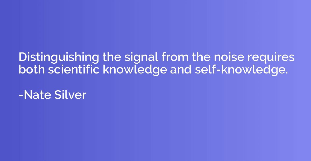 Distinguishing the signal from the noise requires both scien