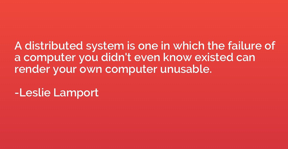 A distributed system is one in which the failure of a comput