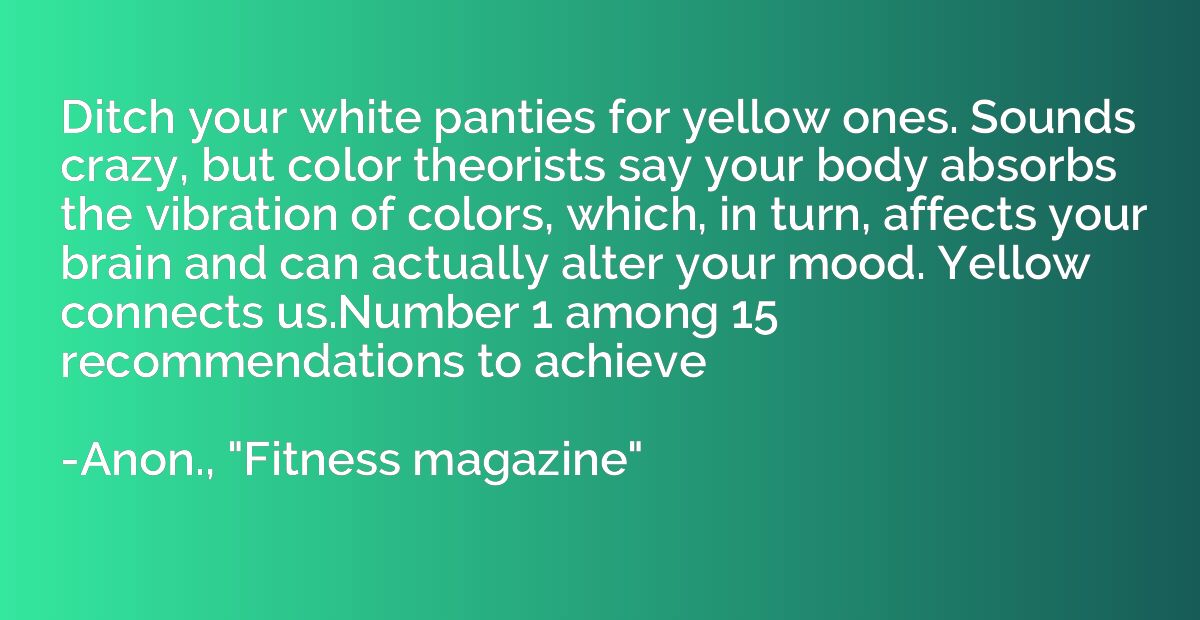 Ditch your white panties for yellow ones. Sounds crazy, but 