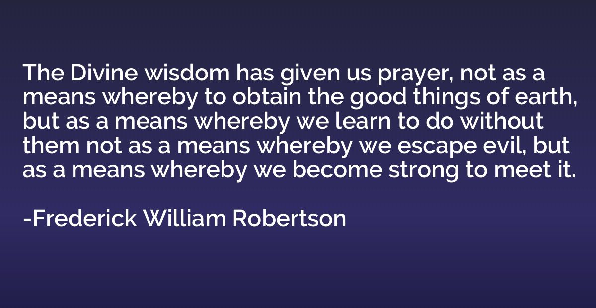 The Divine wisdom has given us prayer, not as a means whereb