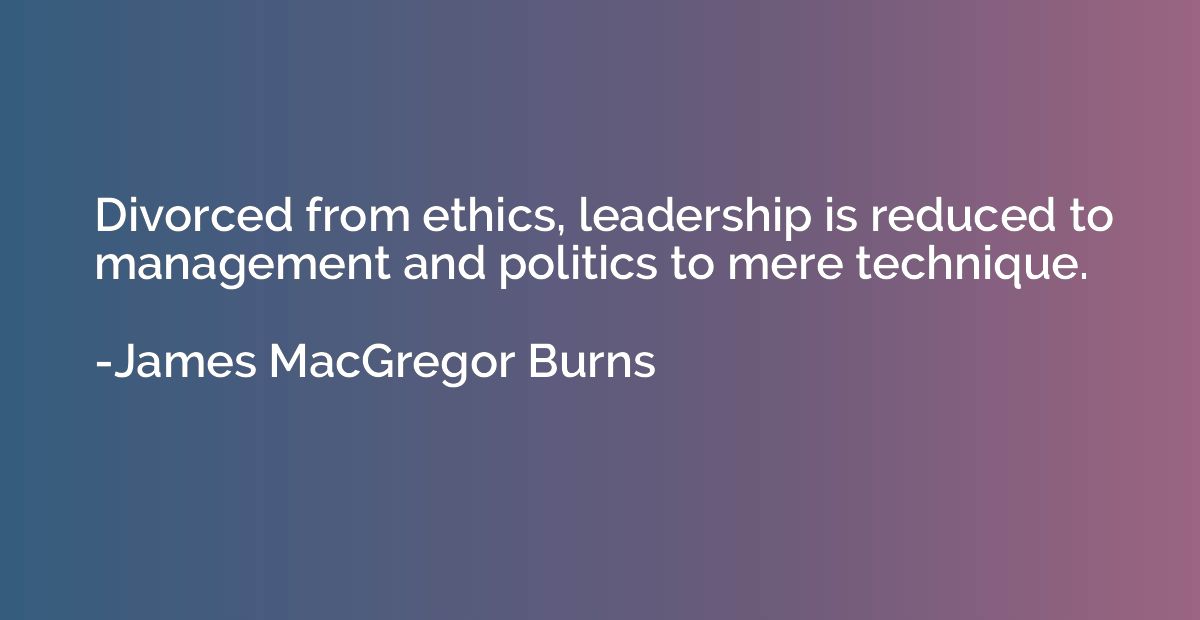 Divorced from ethics, leadership is reduced to management an