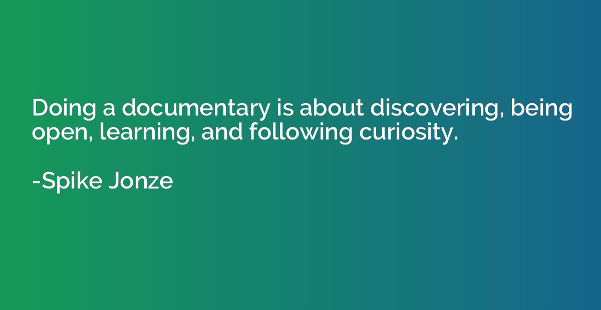 Doing a documentary is about discovering, being open, learni