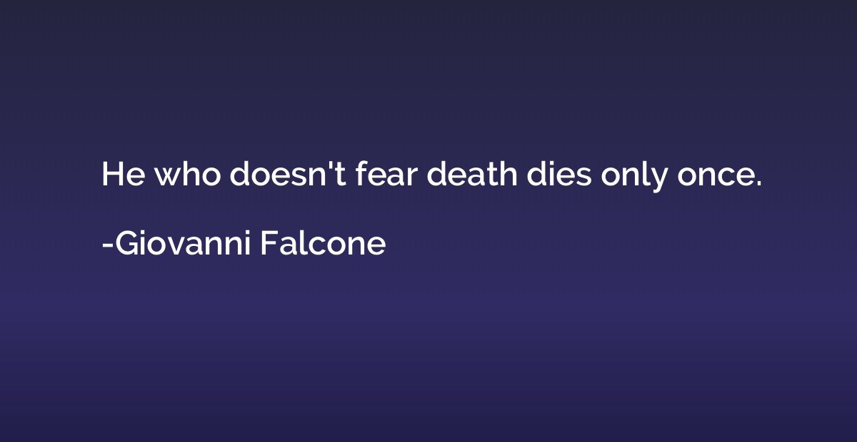 He who doesn't fear death dies only once.
