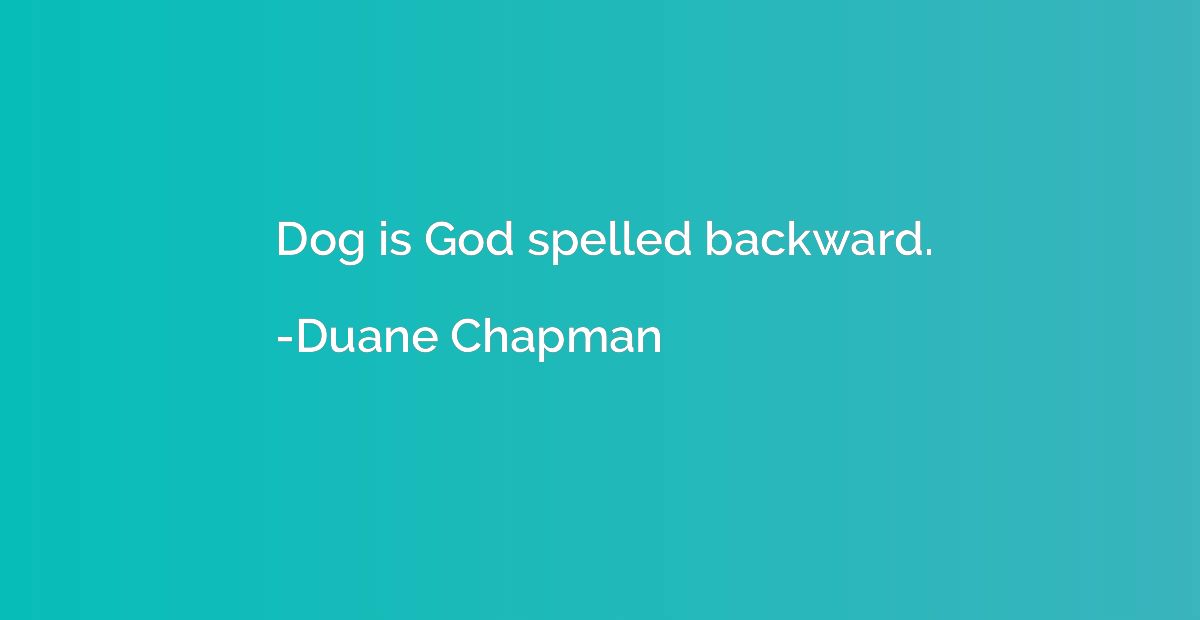 Dog is God spelled backward.