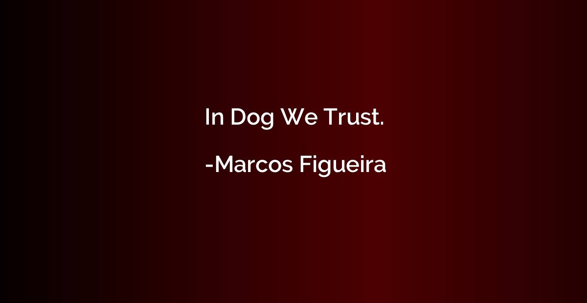 In Dog We Trust.