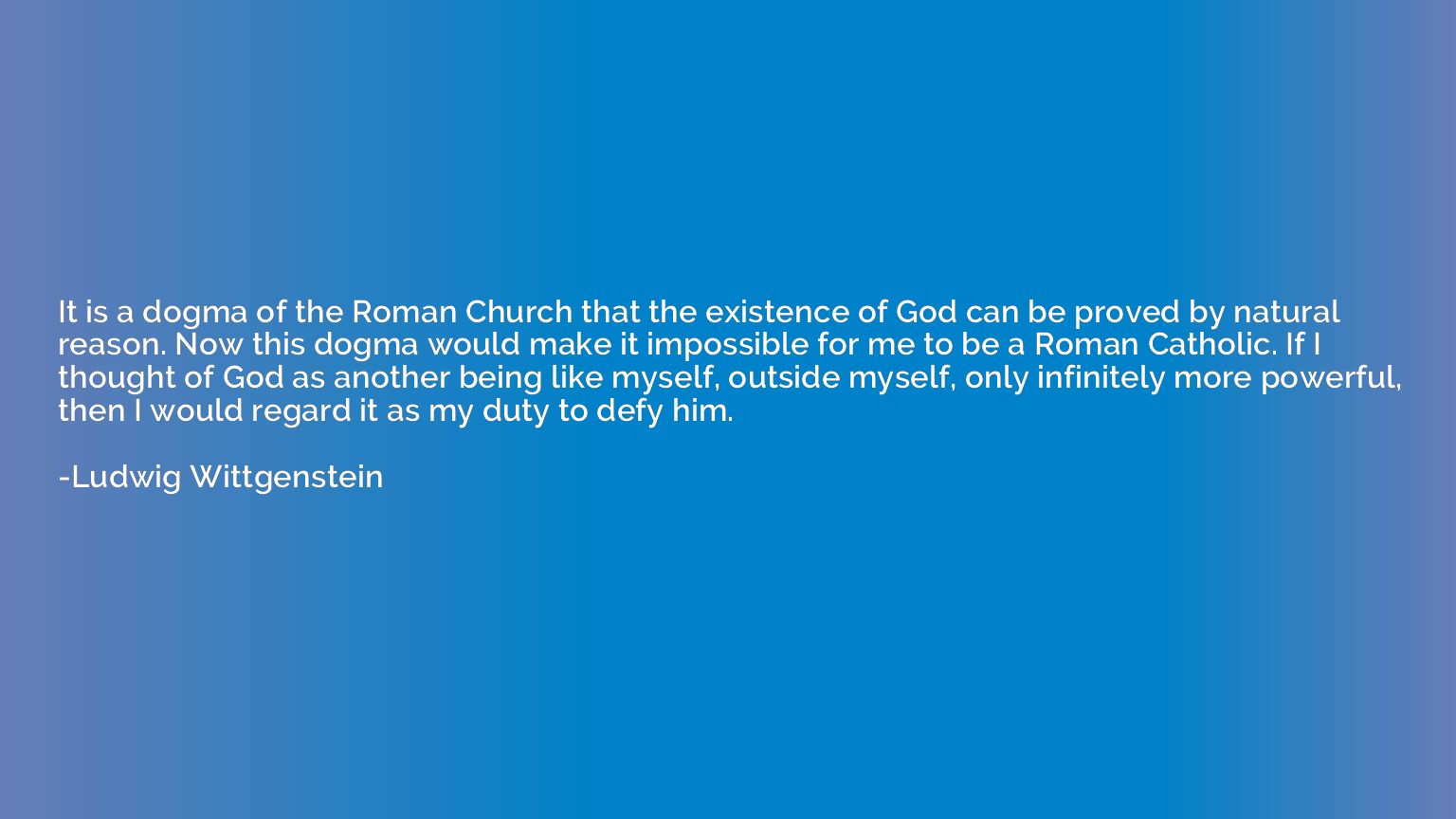 It is a dogma of the Roman Church that the existence of God 