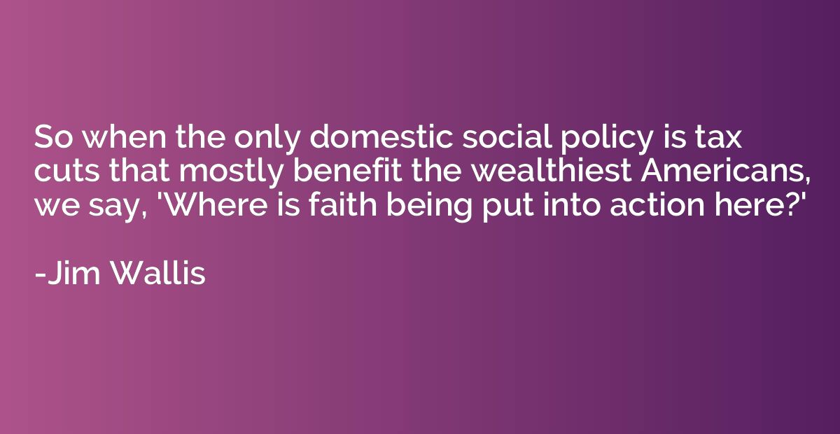 So when the only domestic social policy is tax cuts that mos