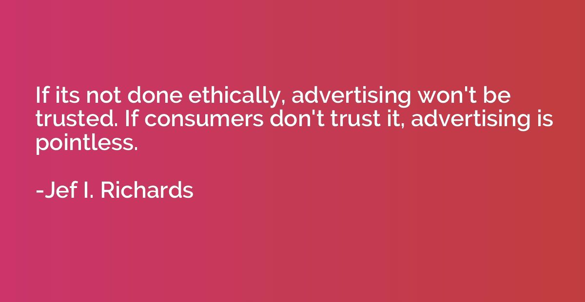 If its not done ethically, advertising won't be trusted. If 