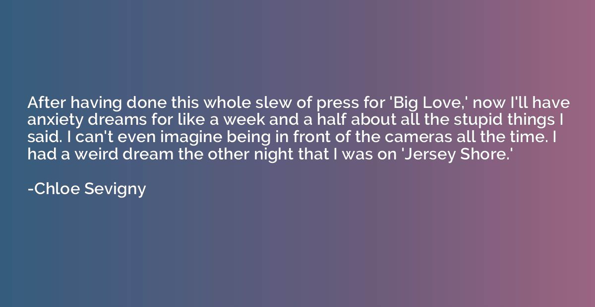 After having done this whole slew of press for 'Big Love,' n