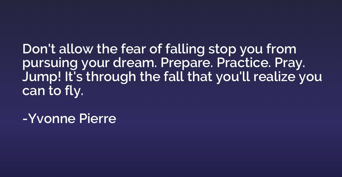 Don't allow the fear of falling stop you from pursuing your 