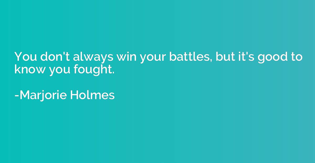 You don't always win your battles, but it's good to know you