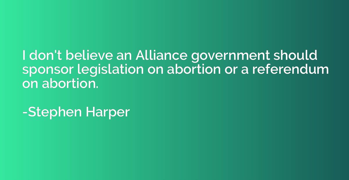 I don't believe an Alliance government should sponsor legisl
