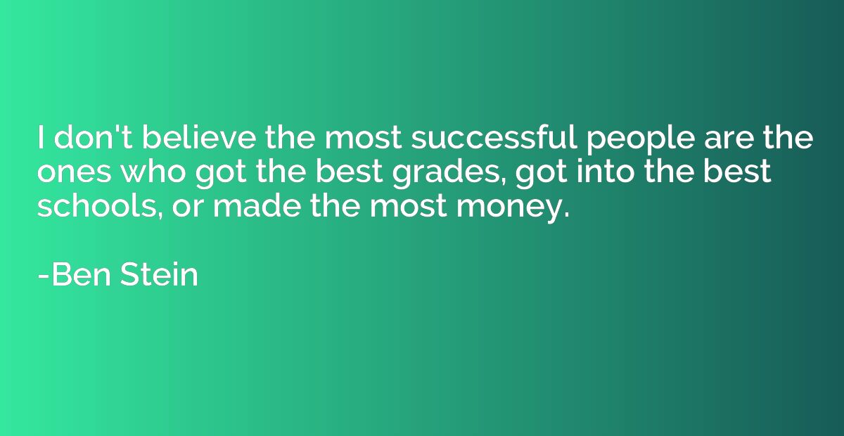 I don't believe the most successful people are the ones who 