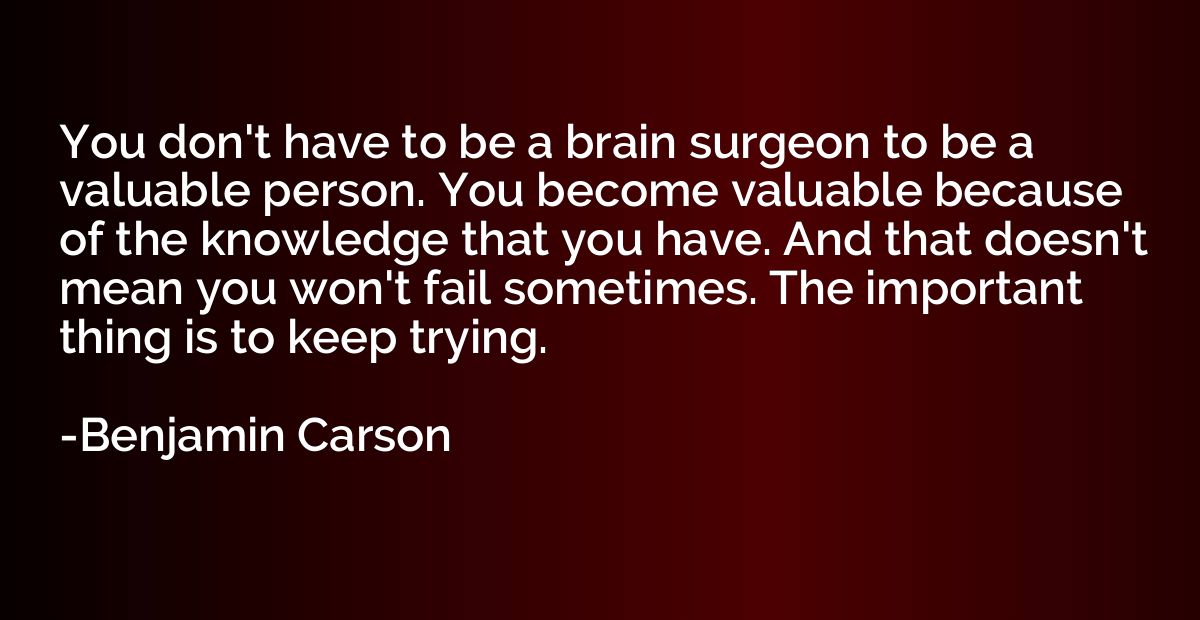 You don't have to be a brain surgeon to be a valuable person