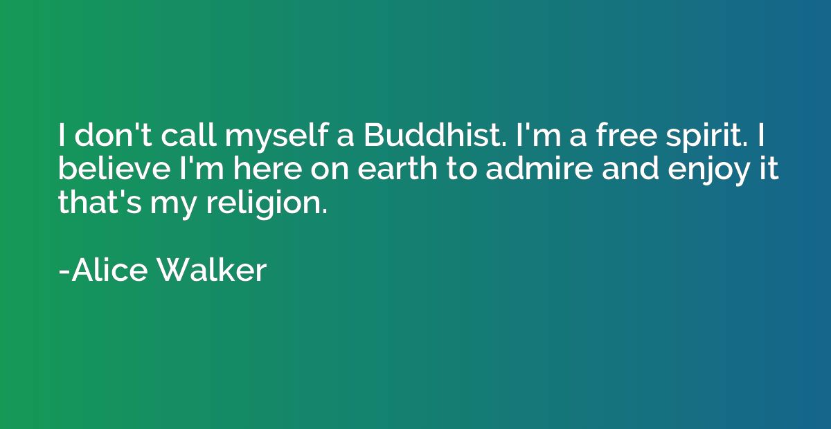 I don't call myself a Buddhist. I'm a free spirit. I believe