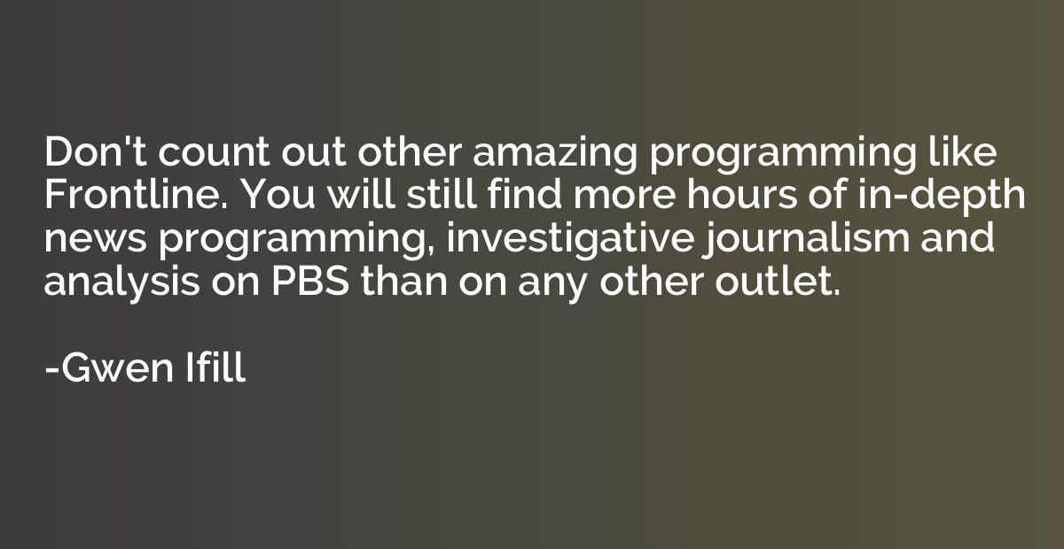 Don't count out other amazing programming like Frontline. Yo