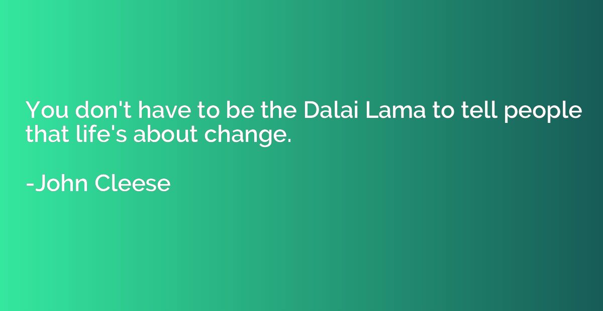 You don't have to be the Dalai Lama to tell people that life
