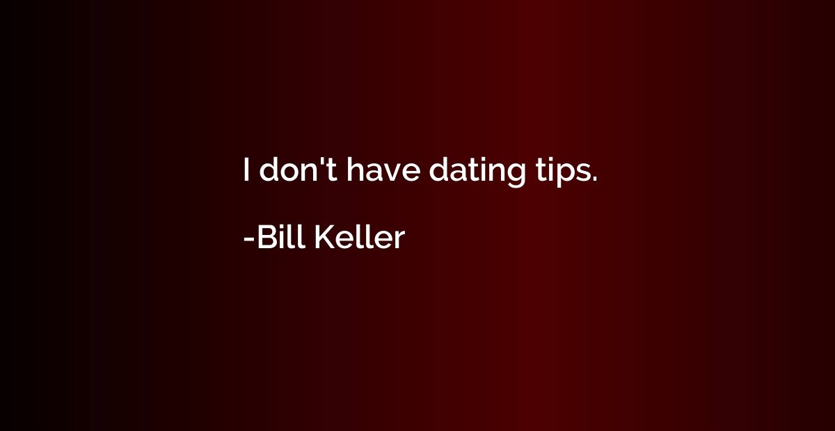 I don't have dating tips.
