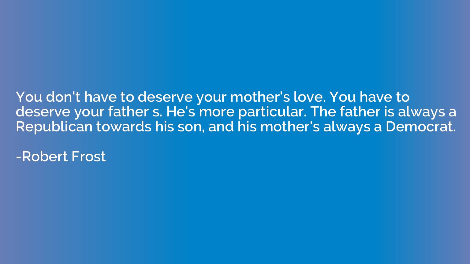 You don't have to deserve your mother's love. You have to de