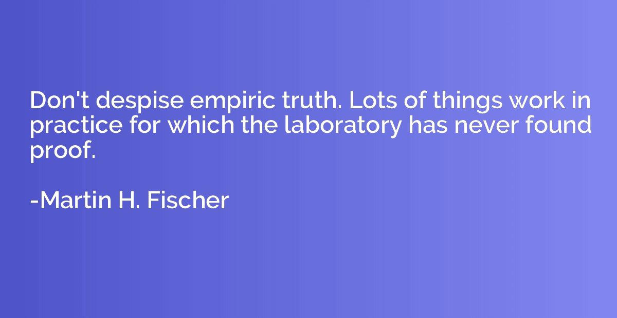 Don't despise empiric truth. Lots of things work in practice
