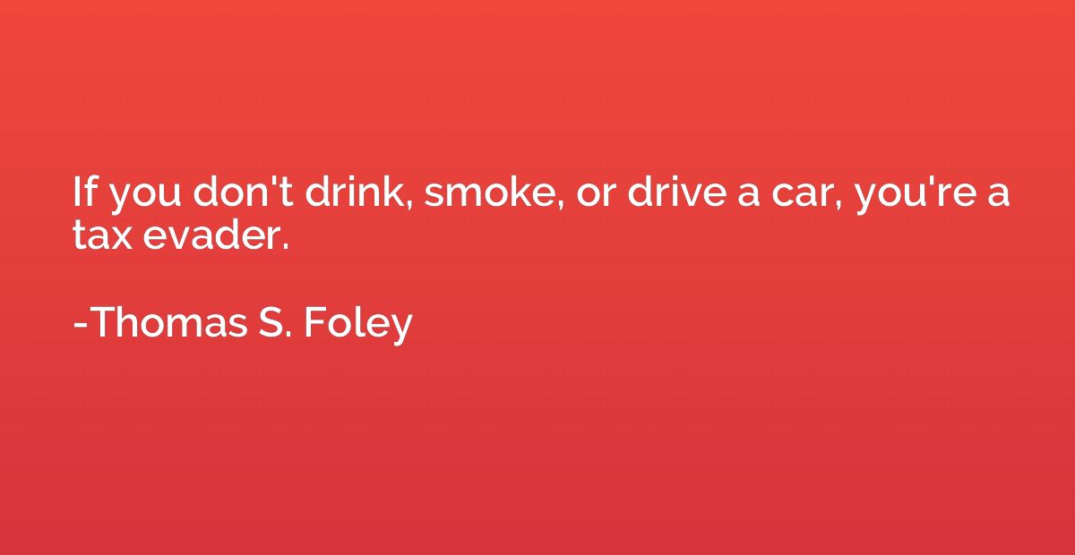 If you don't drink, smoke, or drive a car, you're a tax evad