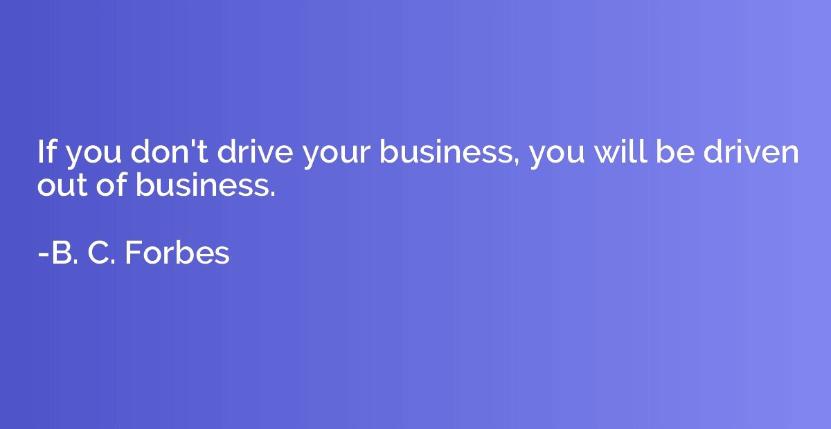 If you don't drive your business, you will be driven out of 