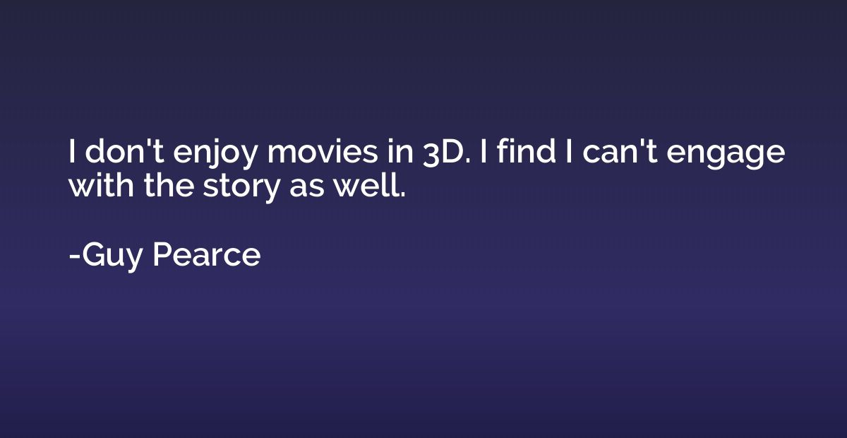 I don't enjoy movies in 3D. I find I can't engage with the s